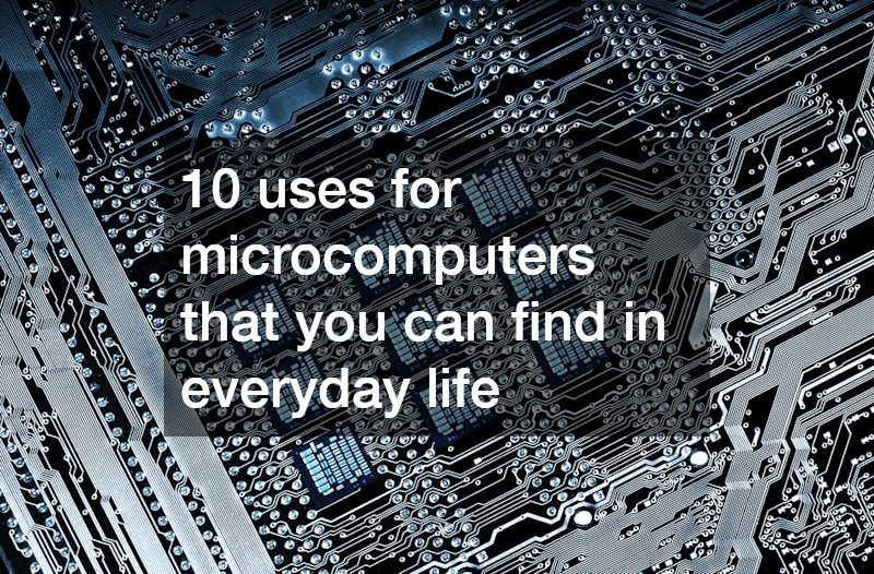 10 uses for microcomputers that you can find in everyday life